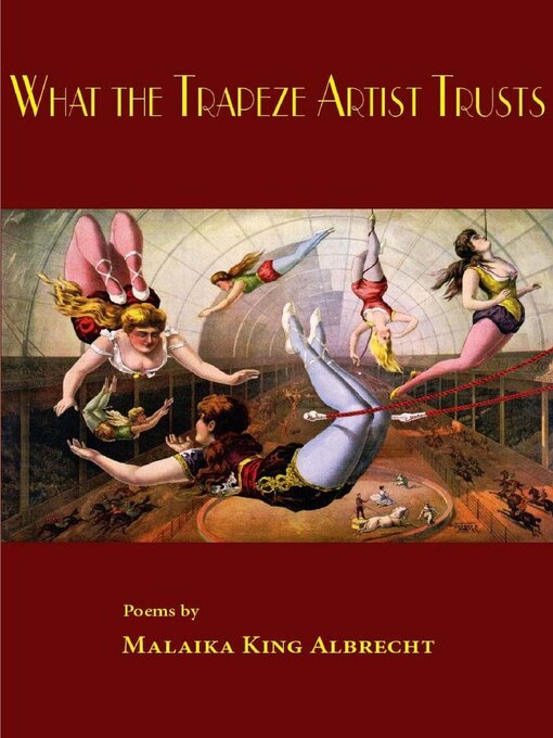 Title details for What the trapeze artist trusts by Malaika King Albrecht - Available